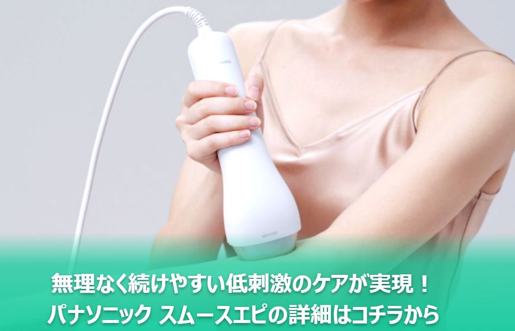 無理なく続けやすい低刺激のケアが実現！パナソニック スムースエピの詳細はコチラから
